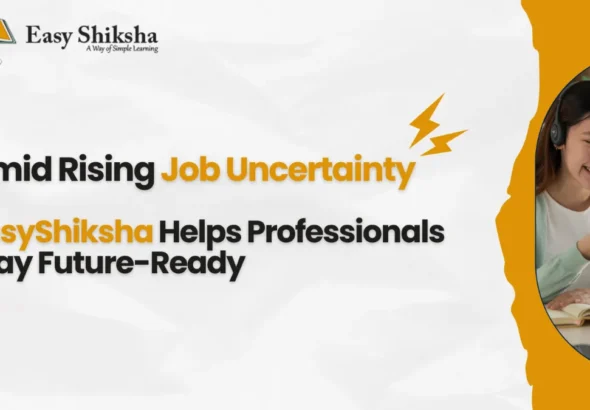 Amid Rising AI Job Uncertainty and Disruption, EasyShiksha Helps Professionals Stay Future-Ready